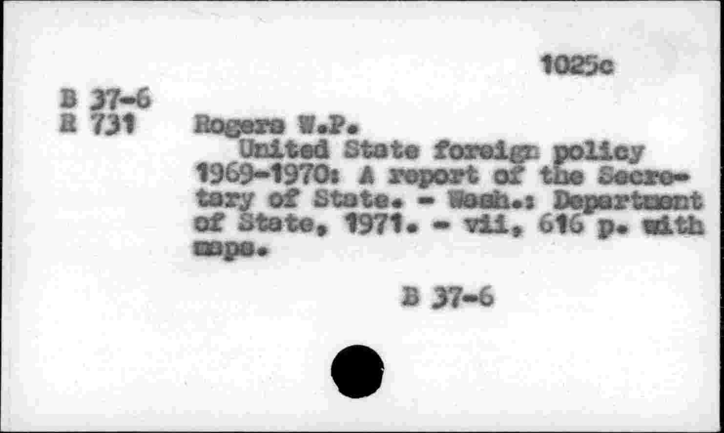 ﻿1025с
United State foreign policy 1969-1970# A report of the Secretary of State. - Waah.i Depertoant of оtäte, 1971. - vil, 616 p. with saps.
В 37-6